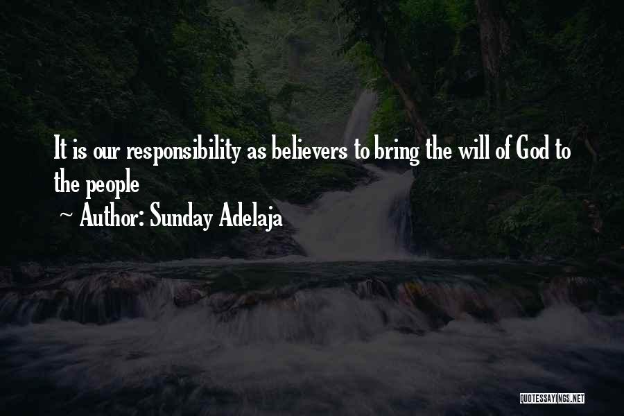 Sunday Adelaja Quotes: It Is Our Responsibility As Believers To Bring The Will Of God To The People
