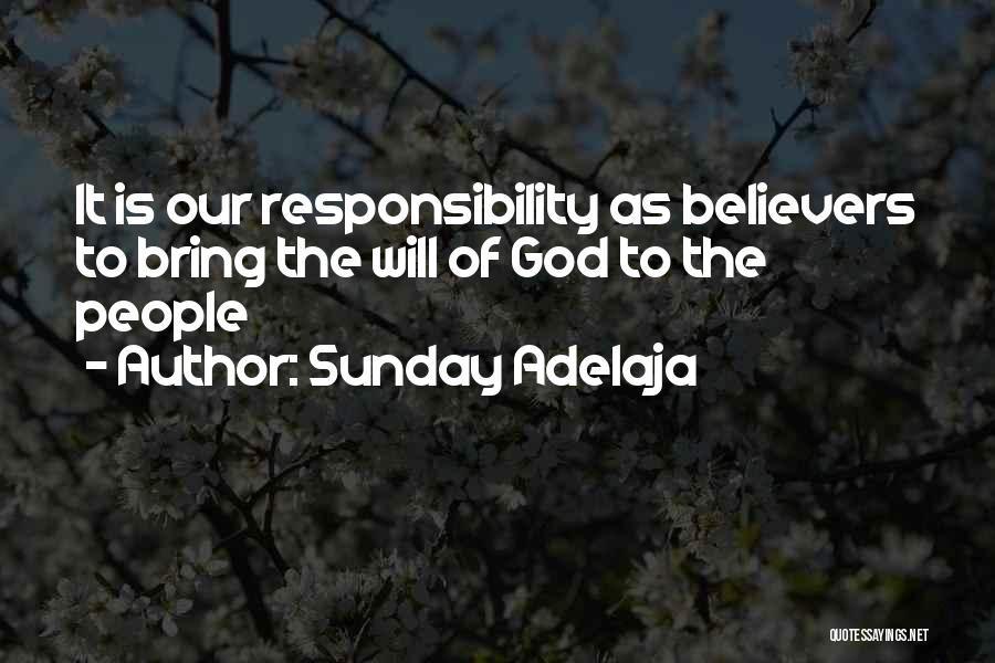 Sunday Adelaja Quotes: It Is Our Responsibility As Believers To Bring The Will Of God To The People