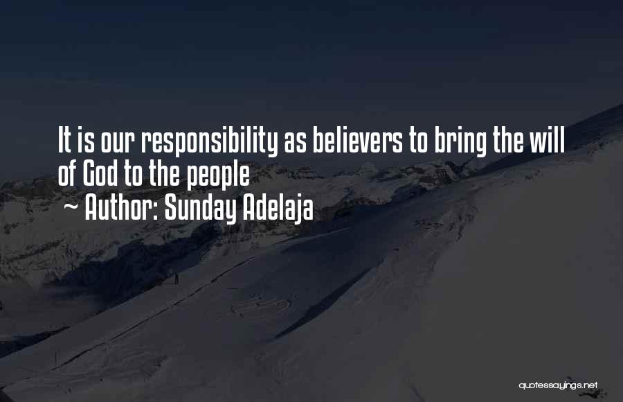 Sunday Adelaja Quotes: It Is Our Responsibility As Believers To Bring The Will Of God To The People