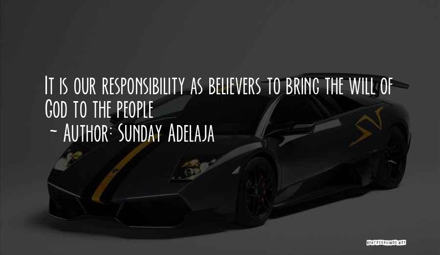 Sunday Adelaja Quotes: It Is Our Responsibility As Believers To Bring The Will Of God To The People