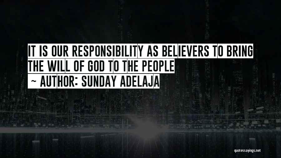 Sunday Adelaja Quotes: It Is Our Responsibility As Believers To Bring The Will Of God To The People