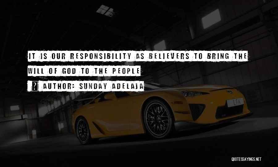 Sunday Adelaja Quotes: It Is Our Responsibility As Believers To Bring The Will Of God To The People