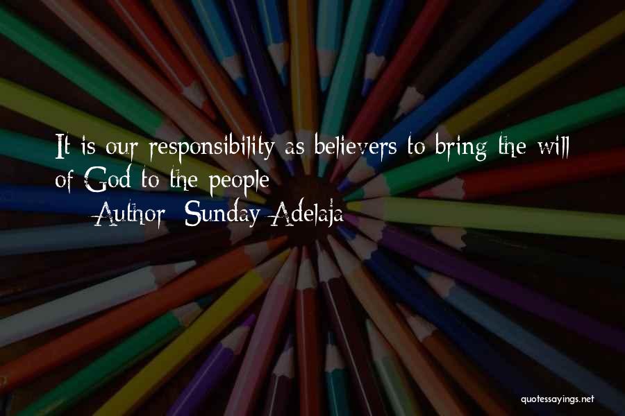 Sunday Adelaja Quotes: It Is Our Responsibility As Believers To Bring The Will Of God To The People