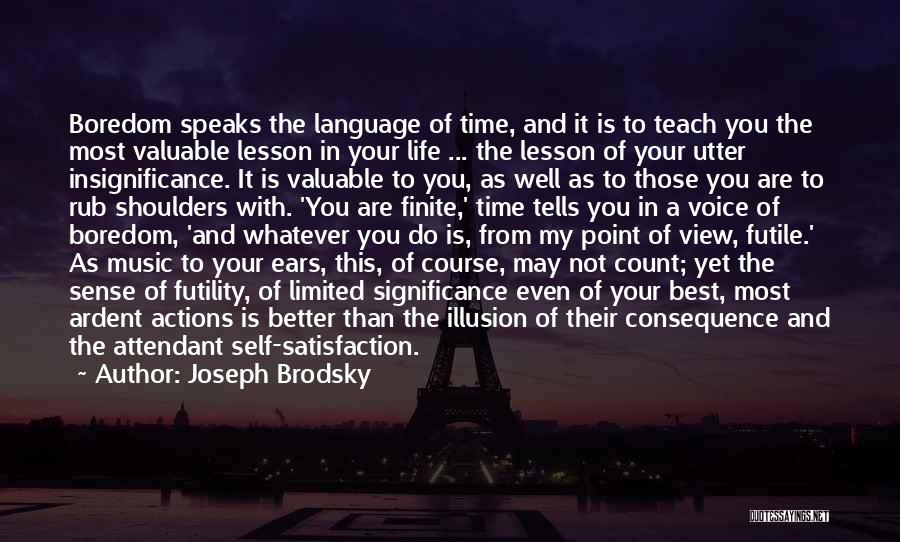 Joseph Brodsky Quotes: Boredom Speaks The Language Of Time, And It Is To Teach You The Most Valuable Lesson In Your Life ...