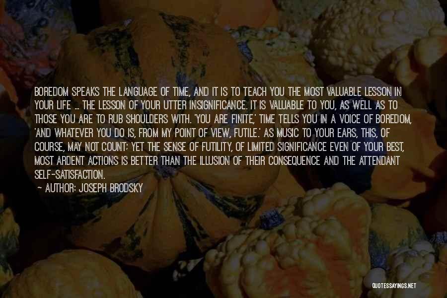 Joseph Brodsky Quotes: Boredom Speaks The Language Of Time, And It Is To Teach You The Most Valuable Lesson In Your Life ...