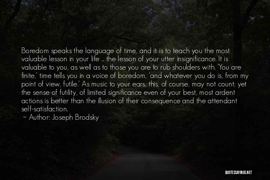 Joseph Brodsky Quotes: Boredom Speaks The Language Of Time, And It Is To Teach You The Most Valuable Lesson In Your Life ...