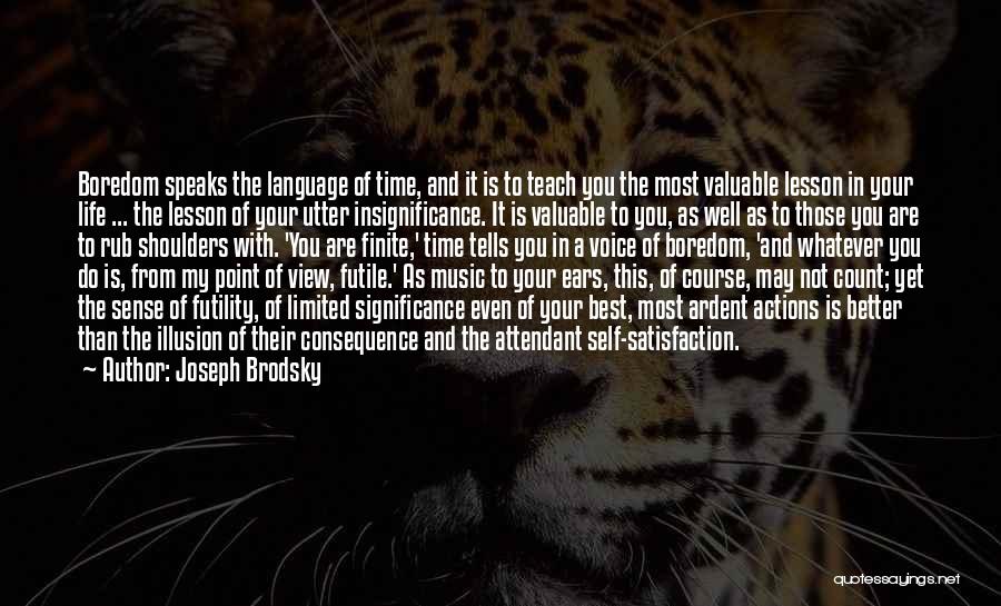 Joseph Brodsky Quotes: Boredom Speaks The Language Of Time, And It Is To Teach You The Most Valuable Lesson In Your Life ...