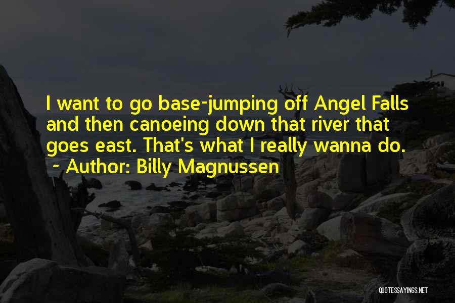 Billy Magnussen Quotes: I Want To Go Base-jumping Off Angel Falls And Then Canoeing Down That River That Goes East. That's What I