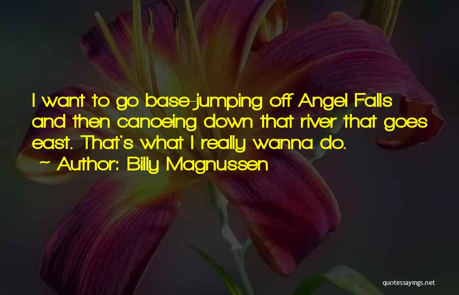 Billy Magnussen Quotes: I Want To Go Base-jumping Off Angel Falls And Then Canoeing Down That River That Goes East. That's What I