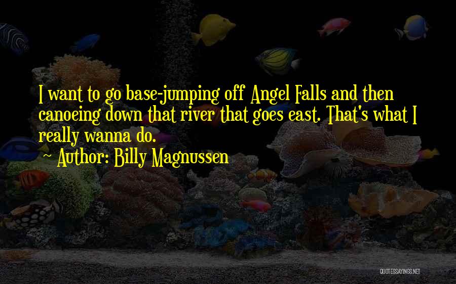 Billy Magnussen Quotes: I Want To Go Base-jumping Off Angel Falls And Then Canoeing Down That River That Goes East. That's What I
