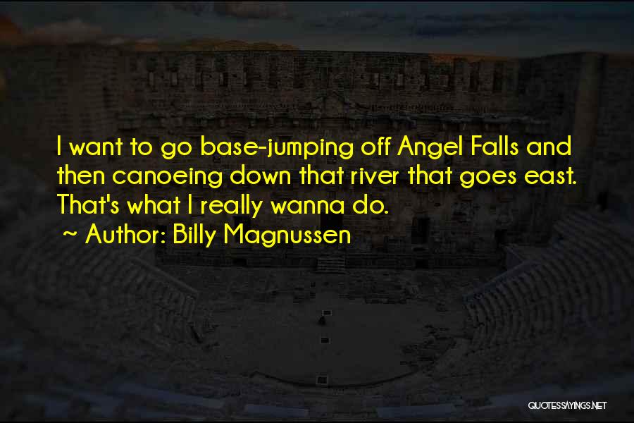 Billy Magnussen Quotes: I Want To Go Base-jumping Off Angel Falls And Then Canoeing Down That River That Goes East. That's What I