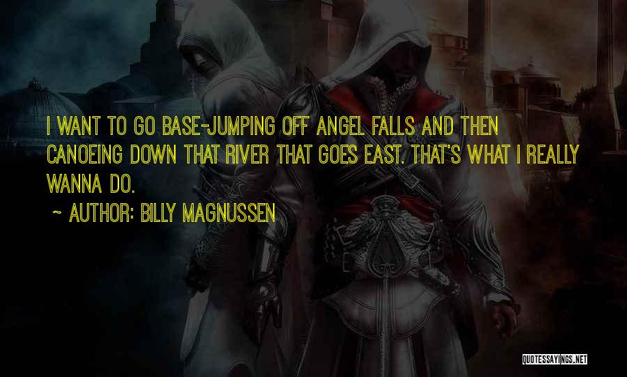 Billy Magnussen Quotes: I Want To Go Base-jumping Off Angel Falls And Then Canoeing Down That River That Goes East. That's What I