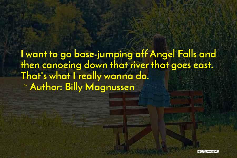 Billy Magnussen Quotes: I Want To Go Base-jumping Off Angel Falls And Then Canoeing Down That River That Goes East. That's What I