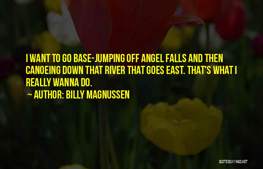 Billy Magnussen Quotes: I Want To Go Base-jumping Off Angel Falls And Then Canoeing Down That River That Goes East. That's What I