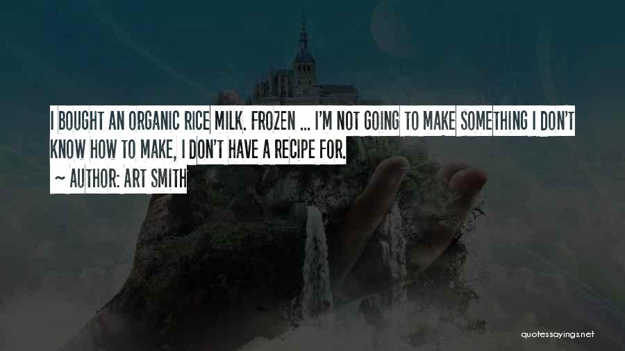 Art Smith Quotes: I Bought An Organic Rice Milk. Frozen ... I'm Not Going To Make Something I Don't Know How To Make,