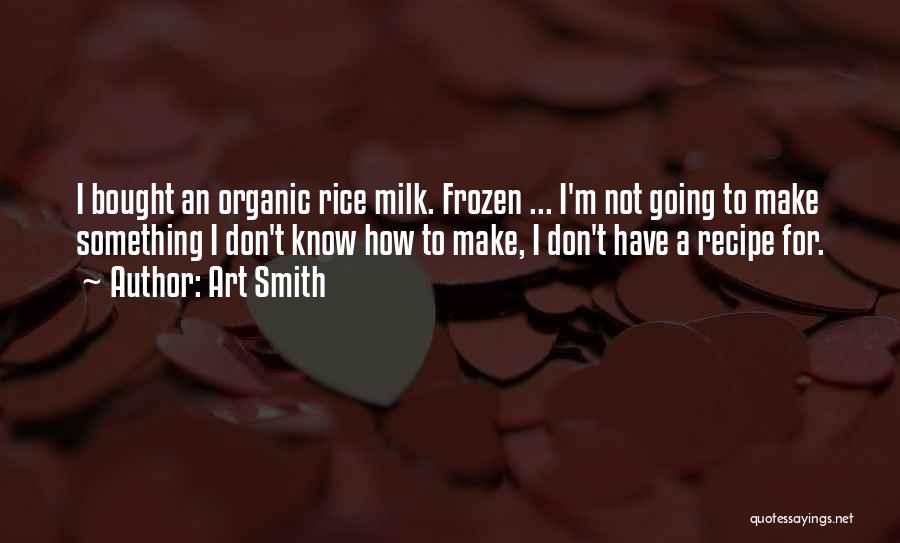 Art Smith Quotes: I Bought An Organic Rice Milk. Frozen ... I'm Not Going To Make Something I Don't Know How To Make,