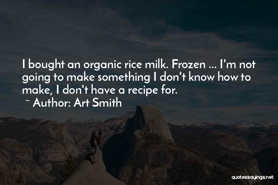 Art Smith Quotes: I Bought An Organic Rice Milk. Frozen ... I'm Not Going To Make Something I Don't Know How To Make,