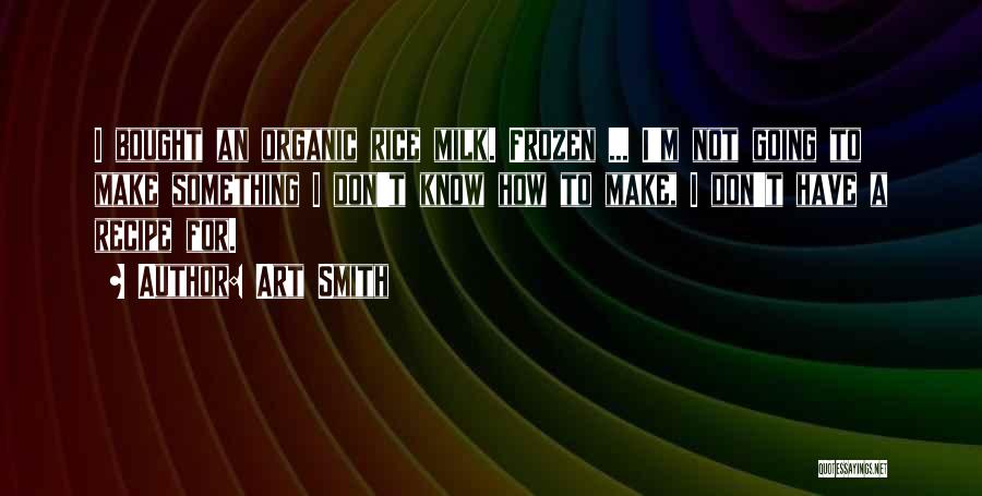Art Smith Quotes: I Bought An Organic Rice Milk. Frozen ... I'm Not Going To Make Something I Don't Know How To Make,