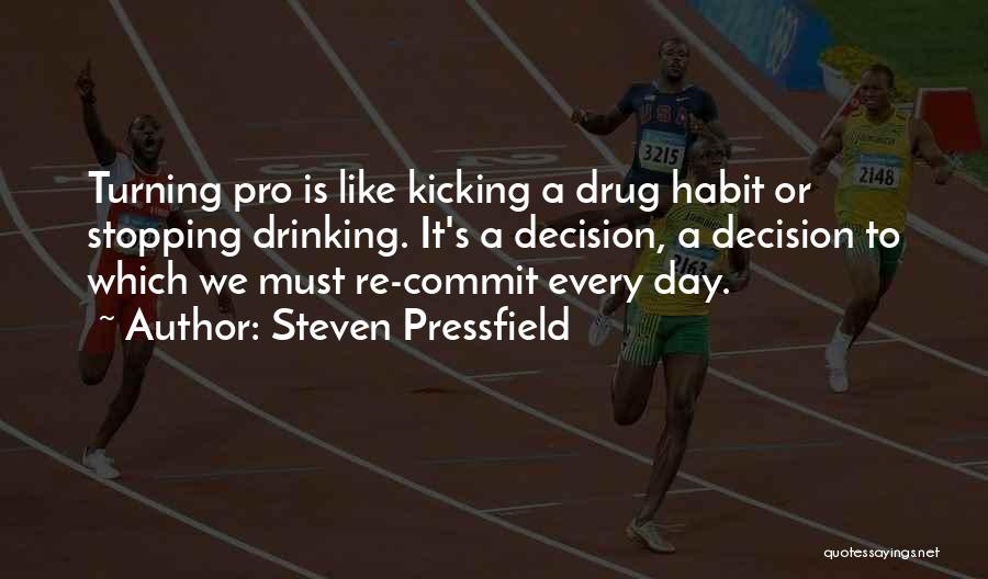 Steven Pressfield Quotes: Turning Pro Is Like Kicking A Drug Habit Or Stopping Drinking. It's A Decision, A Decision To Which We Must