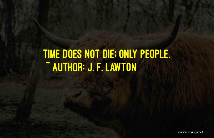 J. F. Lawton Quotes: Time Does Not Die; Only People.