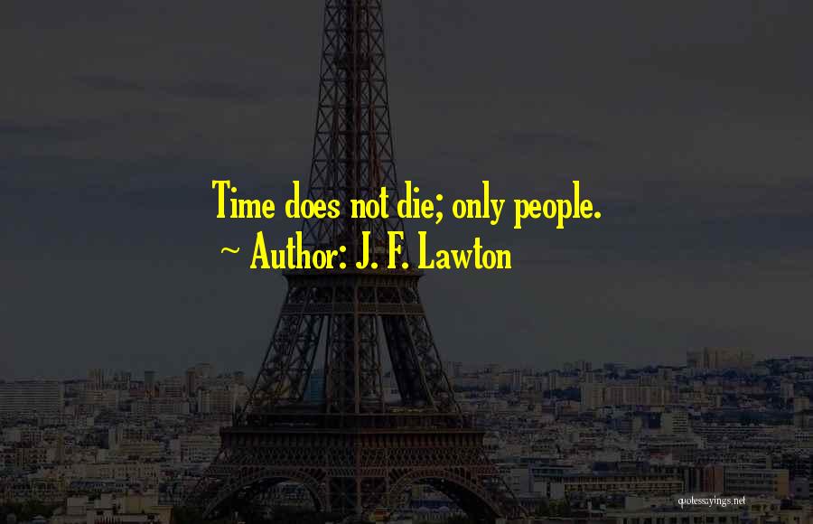 J. F. Lawton Quotes: Time Does Not Die; Only People.