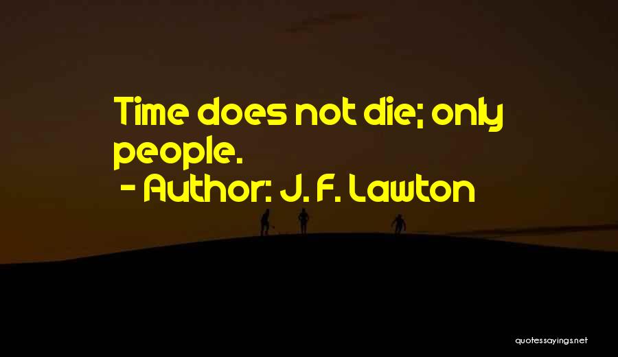 J. F. Lawton Quotes: Time Does Not Die; Only People.