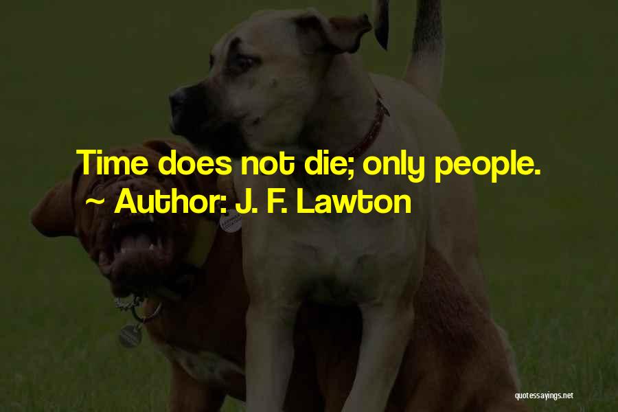 J. F. Lawton Quotes: Time Does Not Die; Only People.