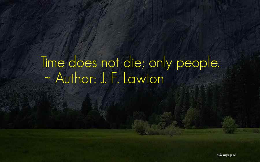 J. F. Lawton Quotes: Time Does Not Die; Only People.