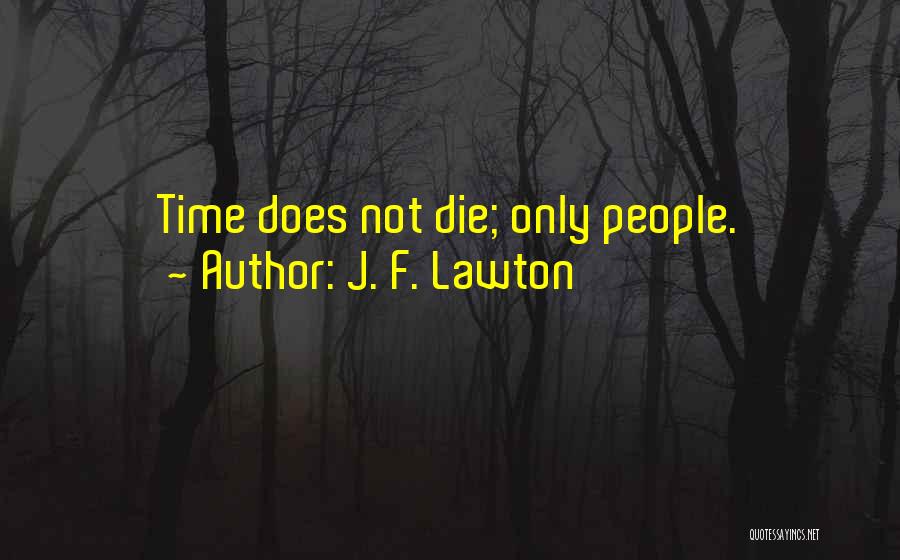 J. F. Lawton Quotes: Time Does Not Die; Only People.