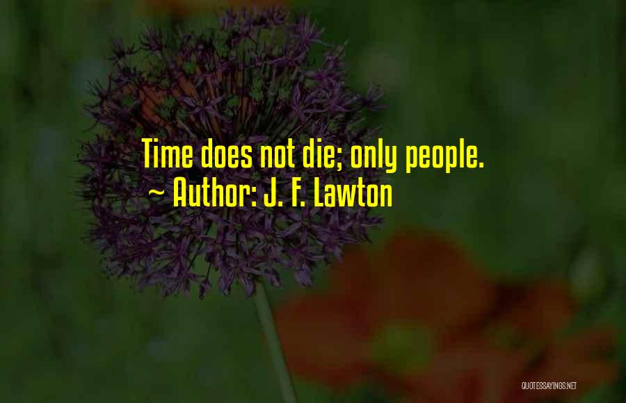 J. F. Lawton Quotes: Time Does Not Die; Only People.