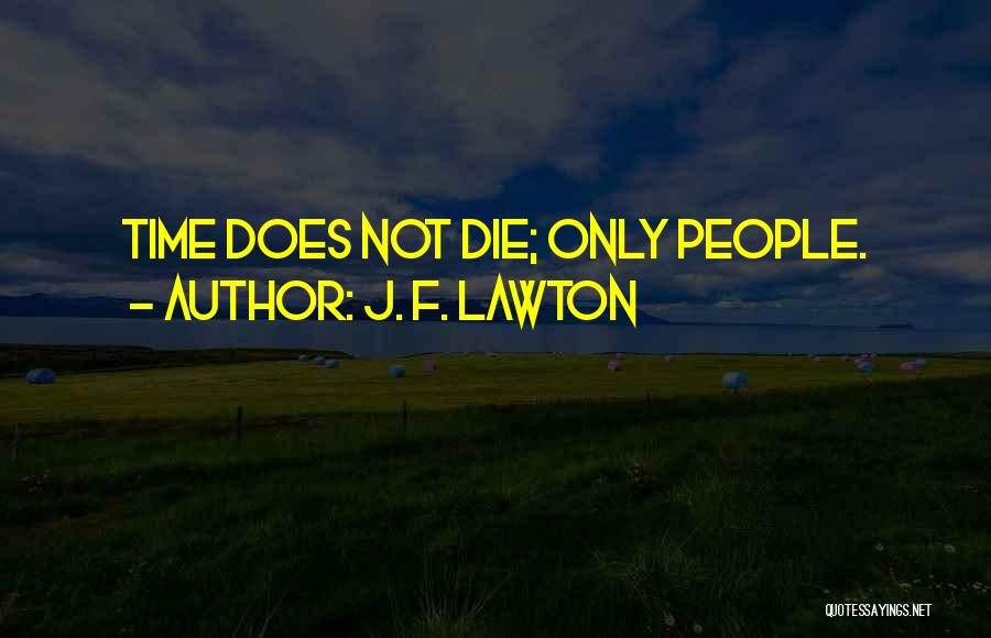 J. F. Lawton Quotes: Time Does Not Die; Only People.