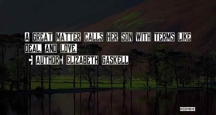 Elizabeth Gaskell Quotes: A Great Matter Calls Her Son With Terms Like Deal, And Love.