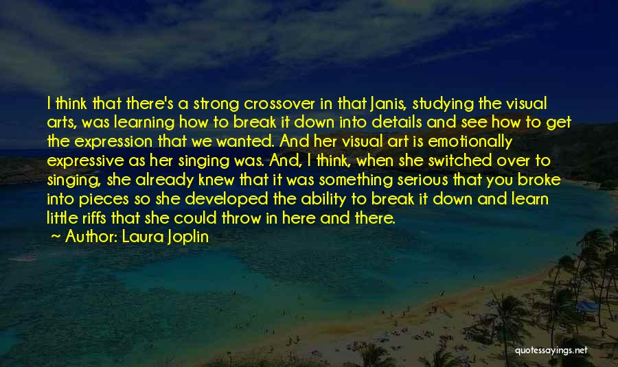 Laura Joplin Quotes: I Think That There's A Strong Crossover In That Janis, Studying The Visual Arts, Was Learning How To Break It