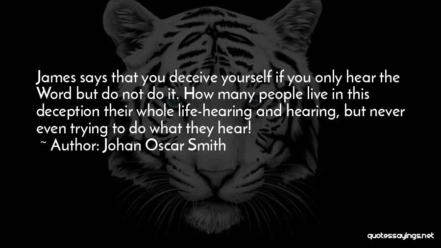 Johan Oscar Smith Quotes: James Says That You Deceive Yourself If You Only Hear The Word But Do Not Do It. How Many People