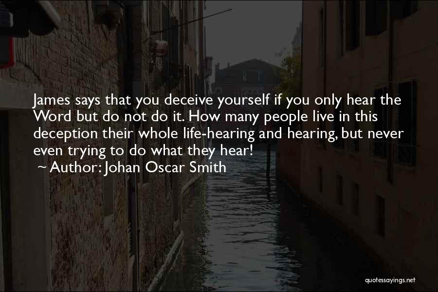 Johan Oscar Smith Quotes: James Says That You Deceive Yourself If You Only Hear The Word But Do Not Do It. How Many People
