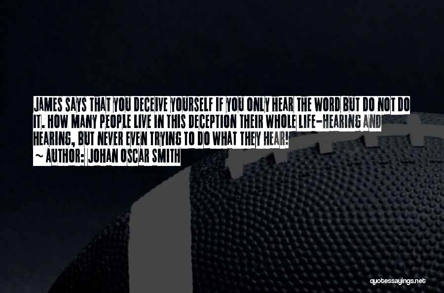Johan Oscar Smith Quotes: James Says That You Deceive Yourself If You Only Hear The Word But Do Not Do It. How Many People