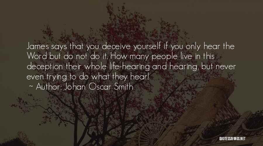 Johan Oscar Smith Quotes: James Says That You Deceive Yourself If You Only Hear The Word But Do Not Do It. How Many People
