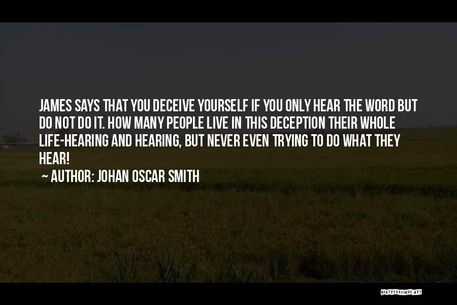 Johan Oscar Smith Quotes: James Says That You Deceive Yourself If You Only Hear The Word But Do Not Do It. How Many People