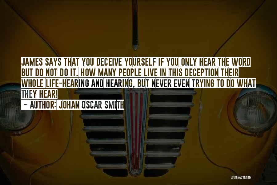 Johan Oscar Smith Quotes: James Says That You Deceive Yourself If You Only Hear The Word But Do Not Do It. How Many People