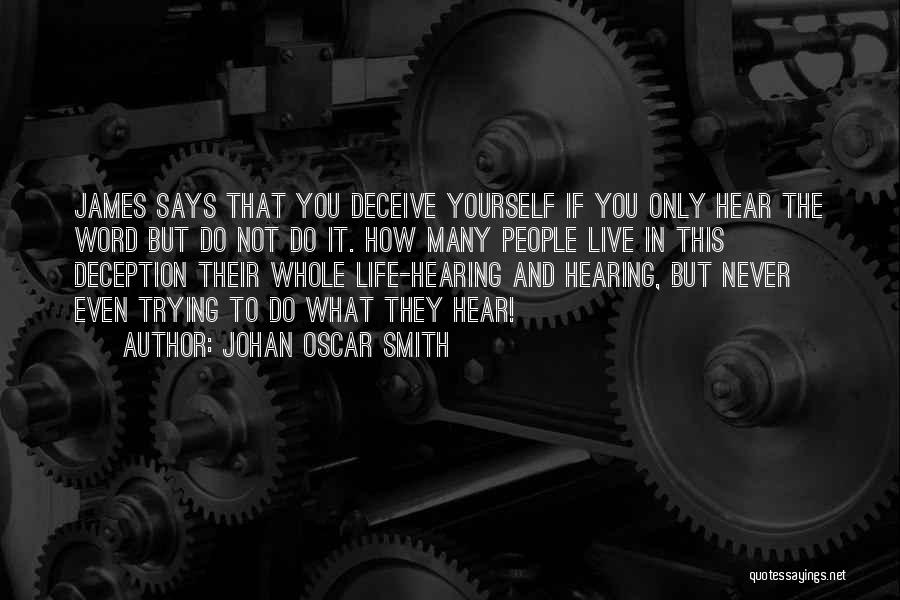 Johan Oscar Smith Quotes: James Says That You Deceive Yourself If You Only Hear The Word But Do Not Do It. How Many People