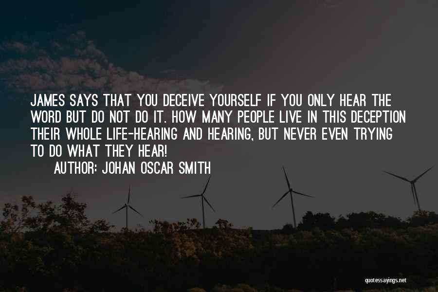 Johan Oscar Smith Quotes: James Says That You Deceive Yourself If You Only Hear The Word But Do Not Do It. How Many People