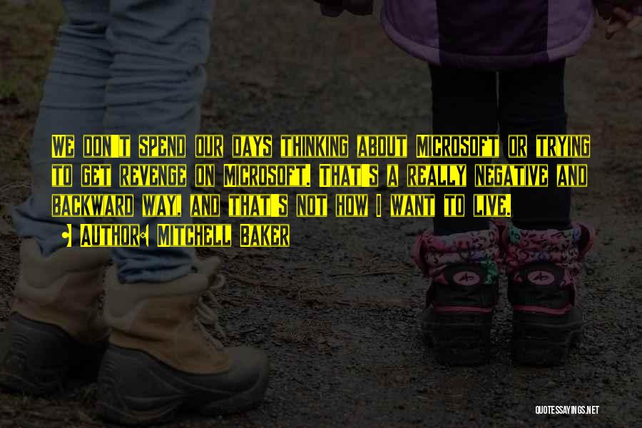 Mitchell Baker Quotes: We Don't Spend Our Days Thinking About Microsoft Or Trying To Get Revenge On Microsoft. That's A Really Negative And