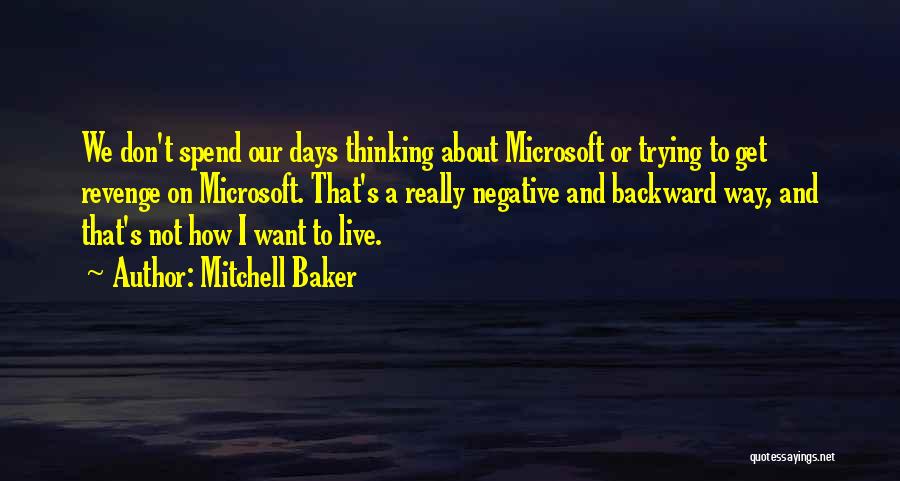 Mitchell Baker Quotes: We Don't Spend Our Days Thinking About Microsoft Or Trying To Get Revenge On Microsoft. That's A Really Negative And