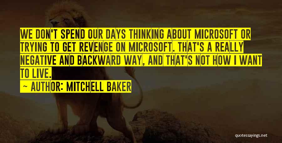 Mitchell Baker Quotes: We Don't Spend Our Days Thinking About Microsoft Or Trying To Get Revenge On Microsoft. That's A Really Negative And