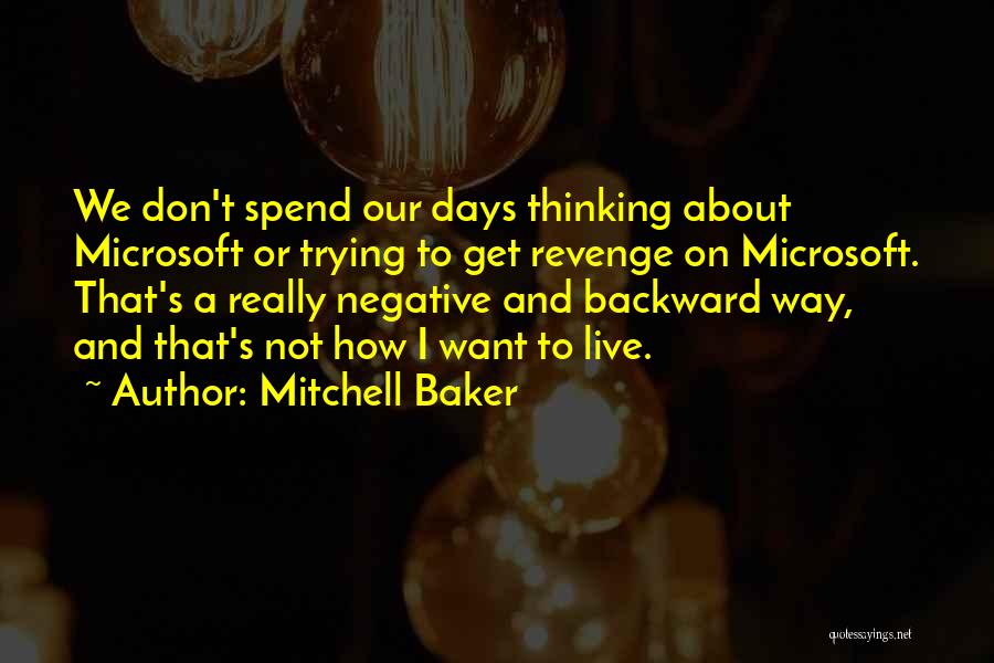 Mitchell Baker Quotes: We Don't Spend Our Days Thinking About Microsoft Or Trying To Get Revenge On Microsoft. That's A Really Negative And