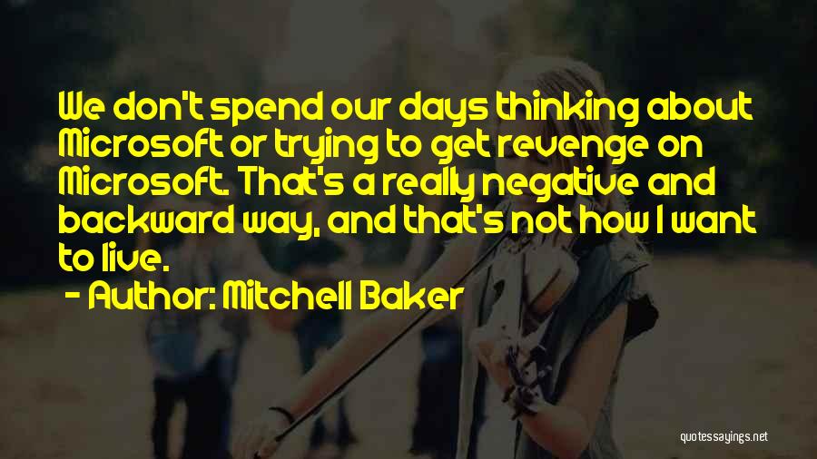 Mitchell Baker Quotes: We Don't Spend Our Days Thinking About Microsoft Or Trying To Get Revenge On Microsoft. That's A Really Negative And