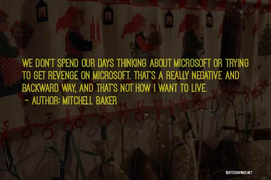 Mitchell Baker Quotes: We Don't Spend Our Days Thinking About Microsoft Or Trying To Get Revenge On Microsoft. That's A Really Negative And