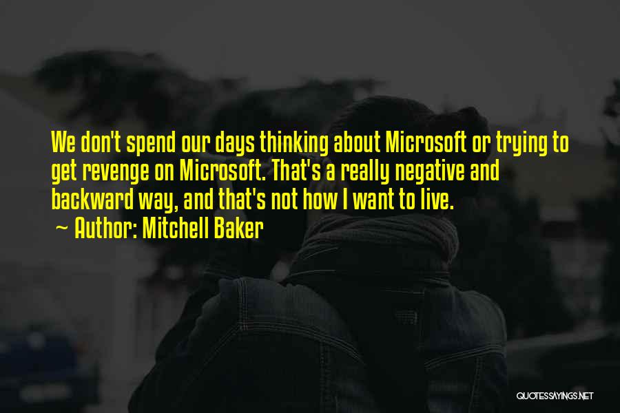 Mitchell Baker Quotes: We Don't Spend Our Days Thinking About Microsoft Or Trying To Get Revenge On Microsoft. That's A Really Negative And