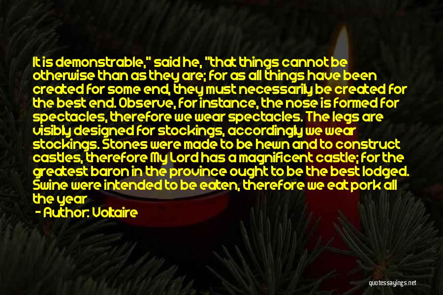 Voltaire Quotes: It Is Demonstrable, Said He, That Things Cannot Be Otherwise Than As They Are; For As All Things Have Been