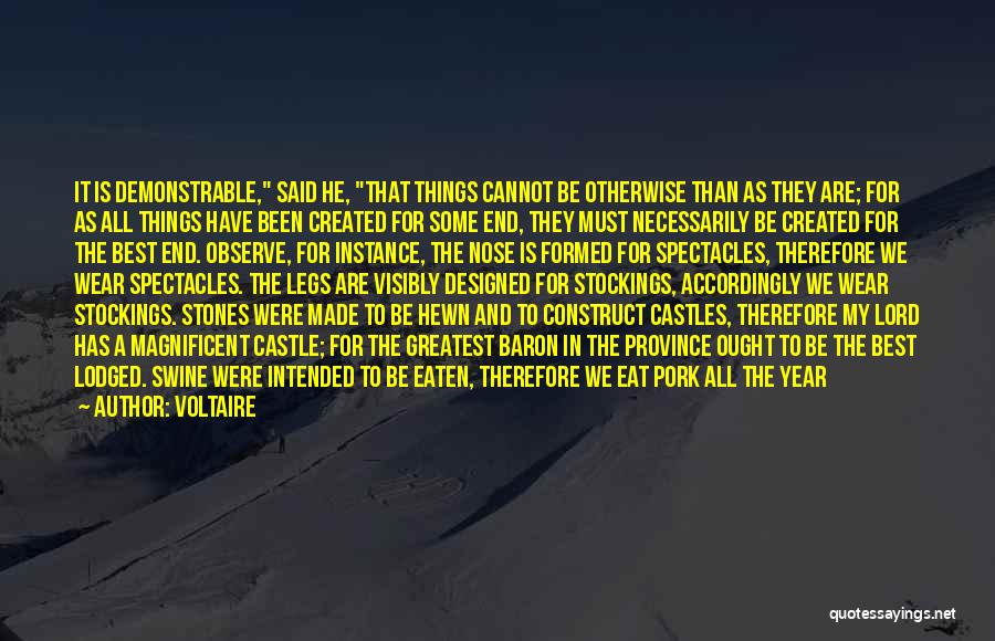 Voltaire Quotes: It Is Demonstrable, Said He, That Things Cannot Be Otherwise Than As They Are; For As All Things Have Been